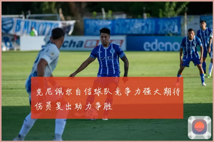克尼佩尔自信球队竞争力强大期待伤员复出助力争胜
