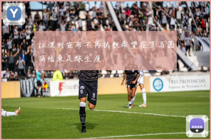 拉涅利宣布不再执教希望在罗马圆满结束足球生涯